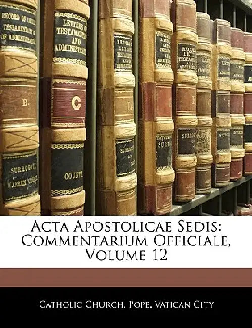 Acta Apostolicae Sedis: Commentarium Officiale; Volume 12 by Catholic Church Pope, Vatican City