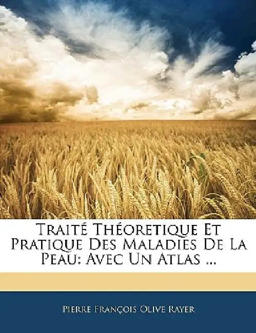 Traité Théoretique Et Pratique Des Maladies De La Peau: Avec Un Atlas ... by Pierre François Olive Rayer