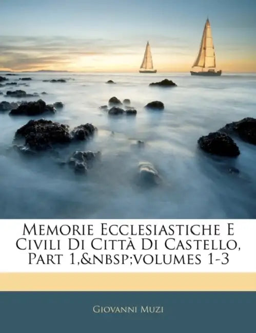 Memorie Ecclesiastiche E Civili Di Città Di Castello, Part 1, volumes 1-3 by Giovanni Muzi