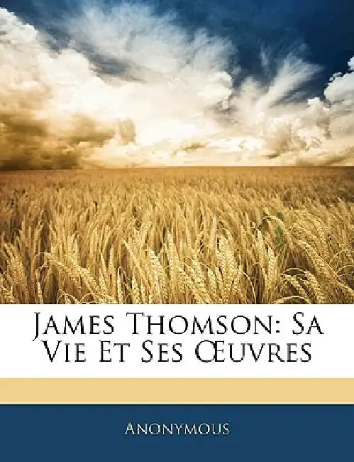 James Thomson: Sa Vie Et Ses OEuvres by Anonymous