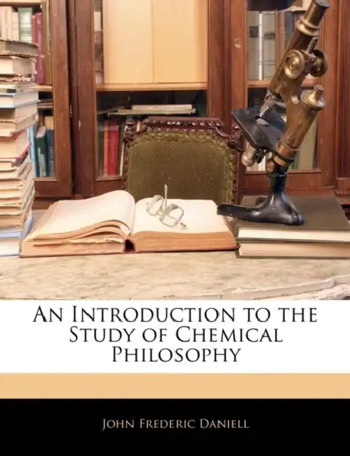 An Introduction to the Study of Chemical Philosophy by John Frederic Daniell