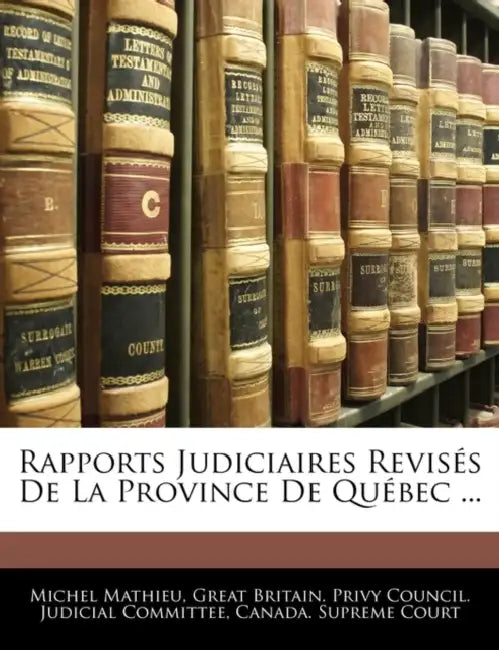 Rapports Judiciaires Revisés De La Province De Québec ... by Great Britain Privy Council Judicial C., Canada Supreme Court