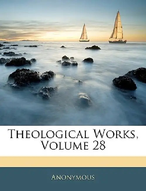 Theological Works; Volume 28 by Anonymous