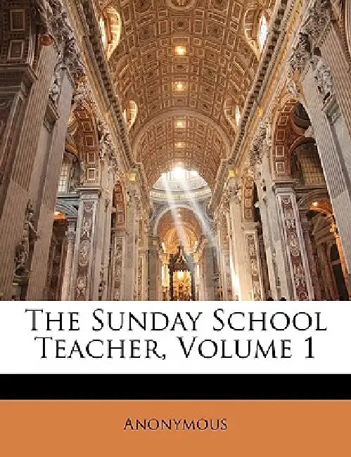 The Sunday School Teacher; Volume 1 by Anonymous