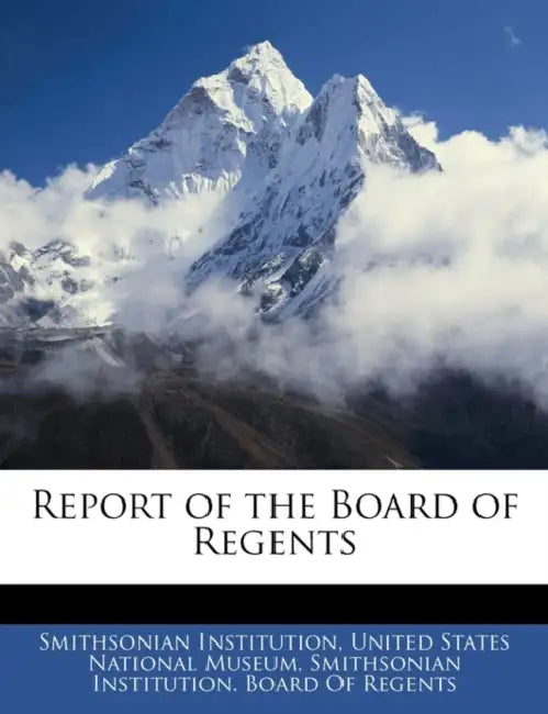 Report of the Board of Regents by United States National Museum, Smithsonian Institution, Smithsonian Institution Board of Regent