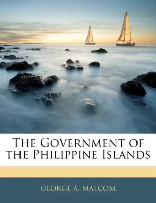 The Government of the Philippine Islands by George A. Malcom