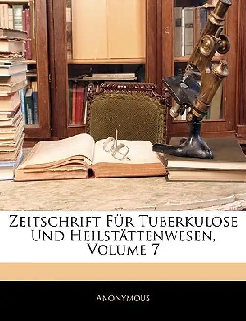Zeitschrift Für Tuberkulose Und Heilstättenwesen; Volume 7 by Anonymous