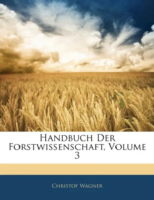 Handbuch Der Forstwissenschaft; Volume 3 by Christof Wagner