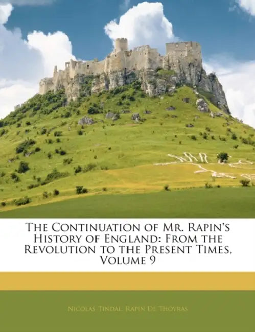 The Continuation of Mr. Rapin's History of England: From the Revolution to the Present Times; Volume 9 by Nicolas Tindal, Rapin De Thoyras