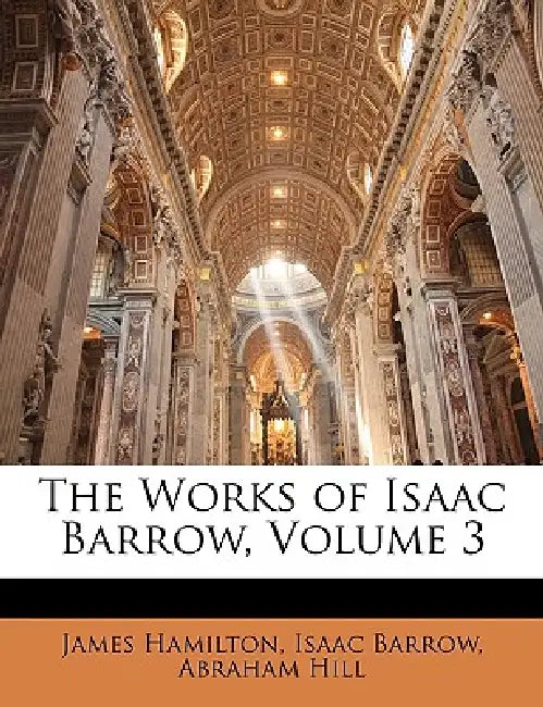 The Works of Isaac Barrow; Volume 3 by James Hamilton, Isaac Barrow, Abraham Hill