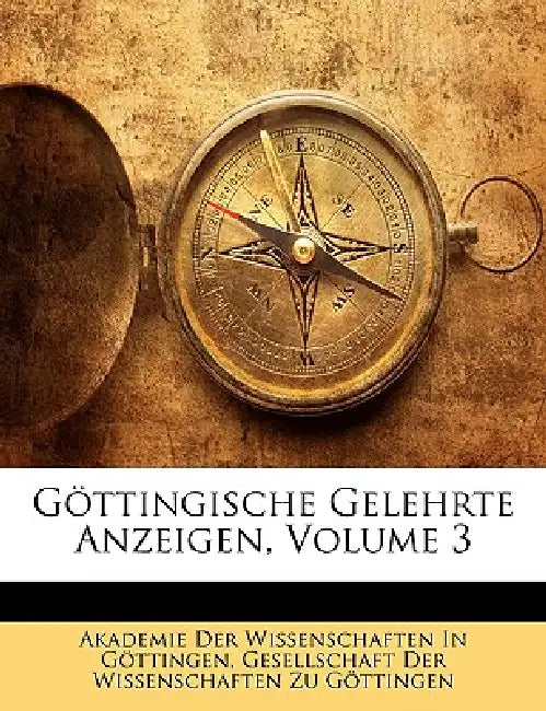 Göttingische Gelehrte Anzeigen, Dritter Band by Akademie Der Wissenschaften in Göttinge, Gesellschaft Der Wissenschaften Zu Gött