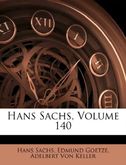 Hans Sachs, Volume 140 by Hans Sachs, Edmund Goetze, Adelbert Von Keller