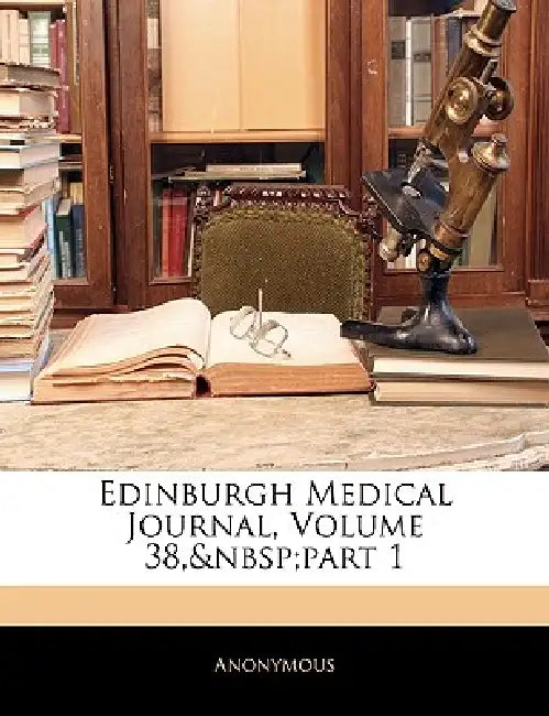 Edinburgh Medical Journal, Volume 38, part 1 by Anonymous