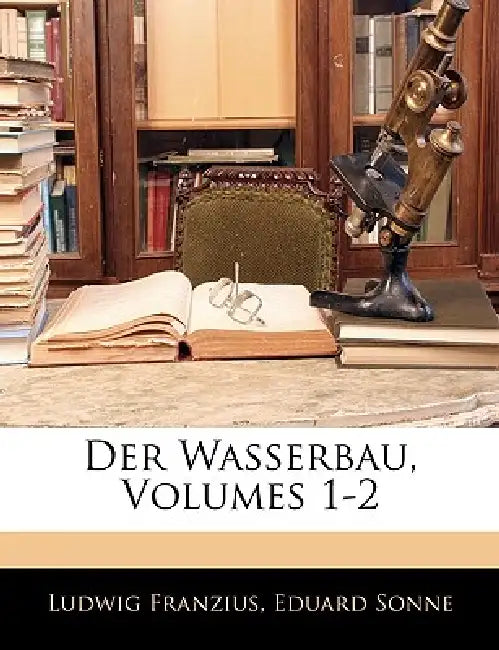 Der Wasserbau, Volumes 1-2 by Ludwig Franzius, Eduard Sonne