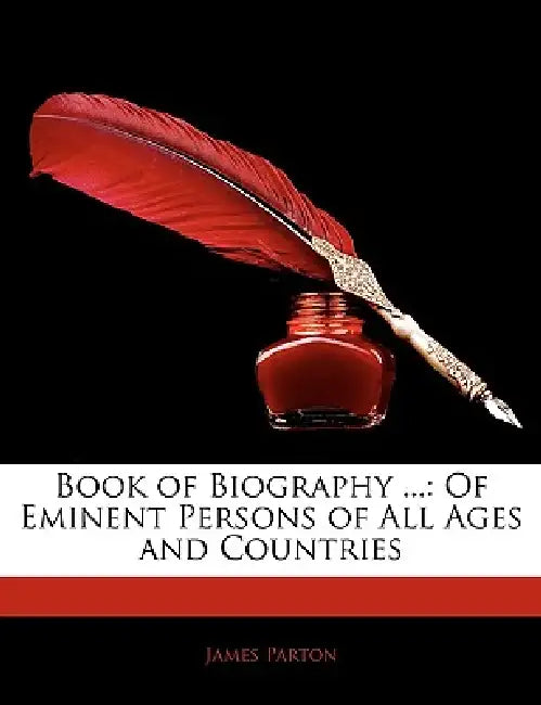 Book of Biography ...: Of Eminent Persons of All Ages and Countries by James Parton
