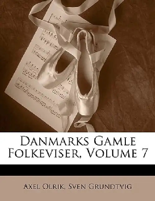 Danmarks Gamle Folkeviser, Volume 7 by Axel Olrik, Sven Grundtvig