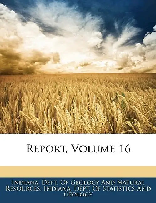 Report; Volume 16 by Indiana Dept of Geology and Natural Re, Indiana Dept of Statistics and Geology