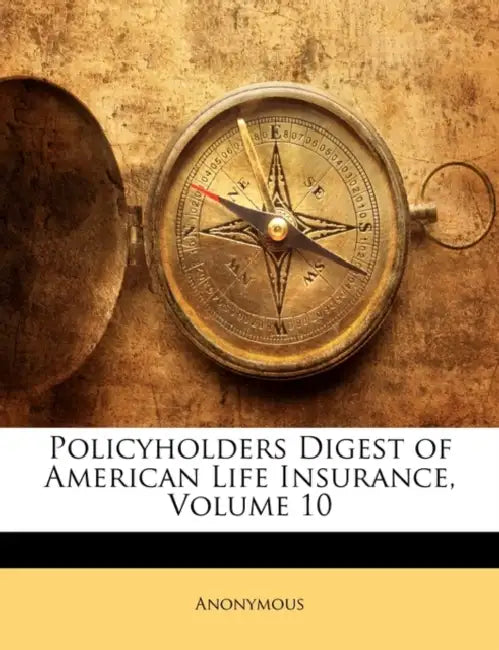 Policyholders Digest of American Life Insurance; Volume 10 by Anonymous