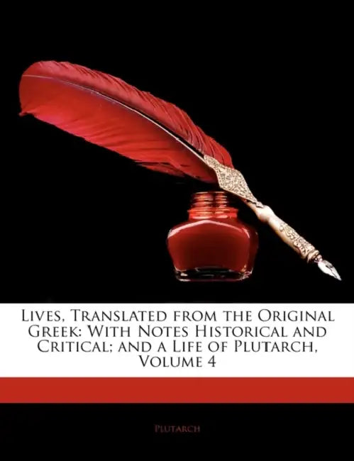 Lives, Translated from the Original Greek: With Notes Historical and Critical; and a Life of Plutarch, Volume 4 by Plutarch