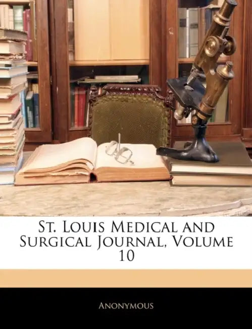 St. Louis Medical and Surgical Journal; Volume 10 by Anonymous