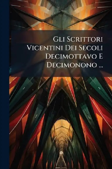 Gli Scrittori Vicentini Dei Secoli Decimottavo E Decimonono ...: S - Z by Anonymous