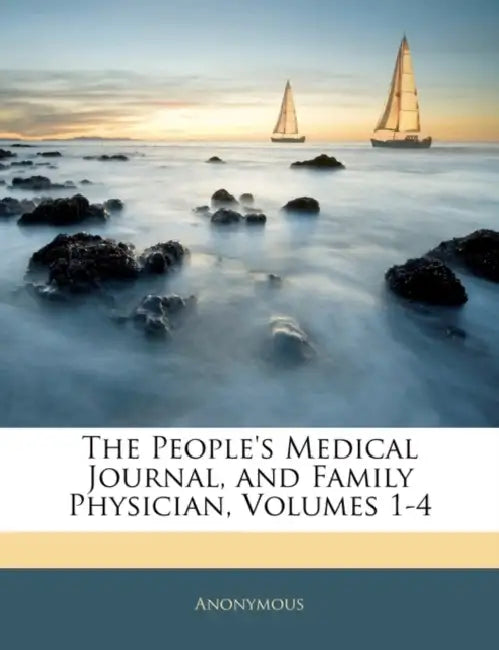 The People's Medical Journal, and Family Physician, Volumes 1-4 by Anonymous