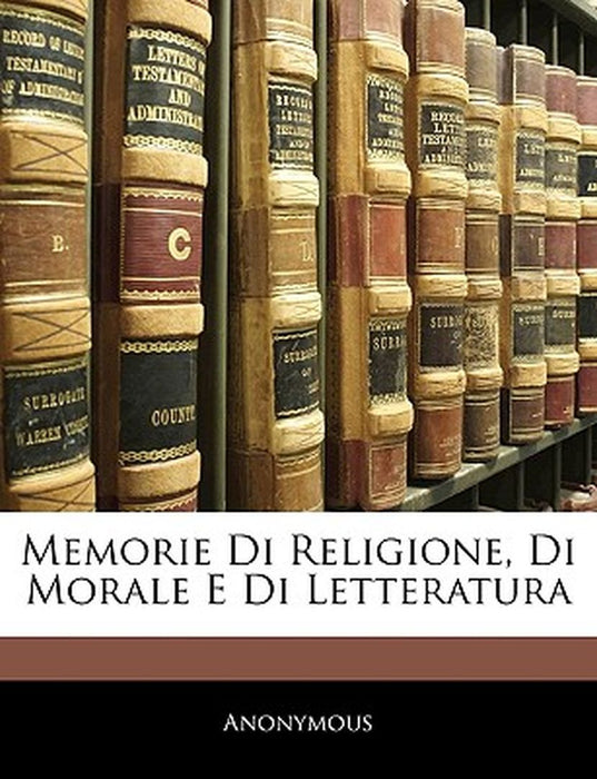 Memorie Di Religione, Di Morale E Di Letteratura by Anonymous
