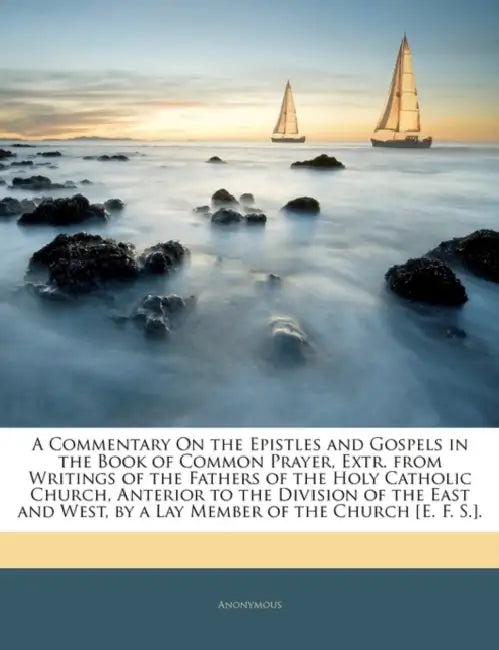 A Commentary On the Epistles and Gospels in the Book of Common Prayer, Extr. From Writings of the Fathers of the Holy Catholic Church, Anterior to the by Anonymous