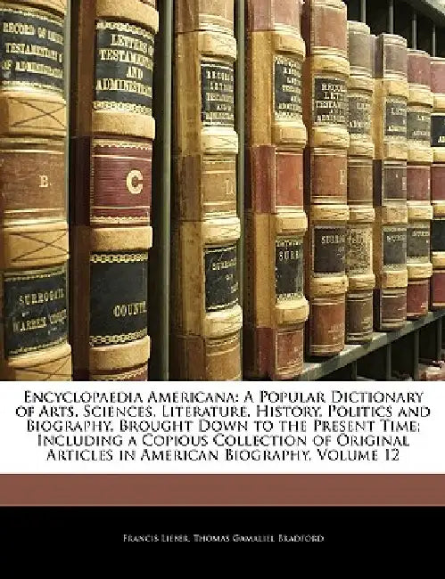Encyclopaedia Americana: A Popular Dictionary of Arts, Sciences, Literature, History, Politics and Biography, Brought Down to the Present Time; Includ by Thomas Gamaliel Bradford