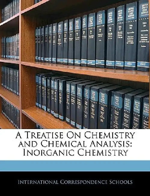 A Treatise On Chemistry and Chemical Analysis: Inorganic Chemistry by International Correspondence Schools