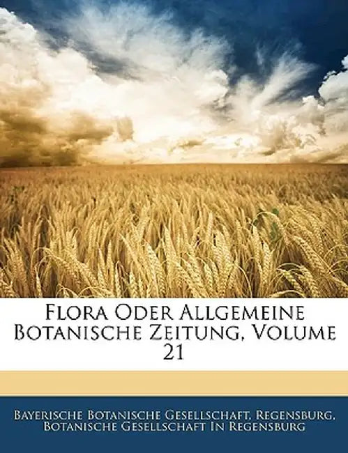 Flora Oder Allgemeine Botanische Zeitung, Volume 21 by Rege Bayerische Botanische Gesellschaft