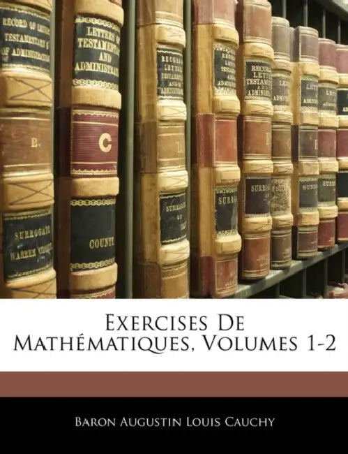 Exercises De Mathématiques, Volumes 1-2 by Baron Augustin Louis Cauchy
