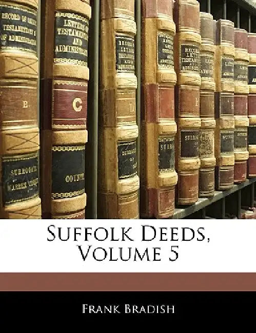 Suffolk Deeds, Volume 5 by Frank Bradish
