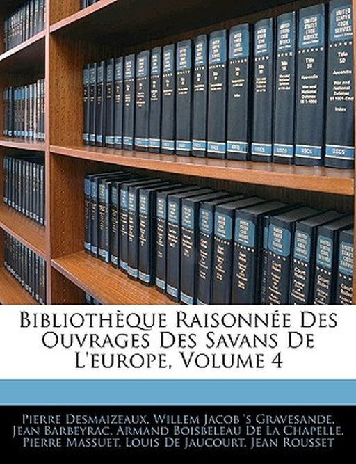 Bibliotheque Raisonnee Des Ouvrages Des Savans de L'Europe, Volume 4 by Pierre Des Maizeaux