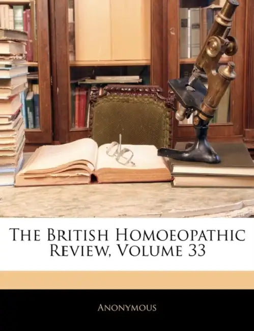 The British Homoeopathic Review; Volume 33 by Anonymous
