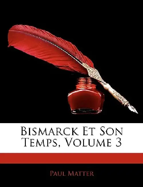 Bismarck Et Son Temps; Volume 3 by Paul Matter