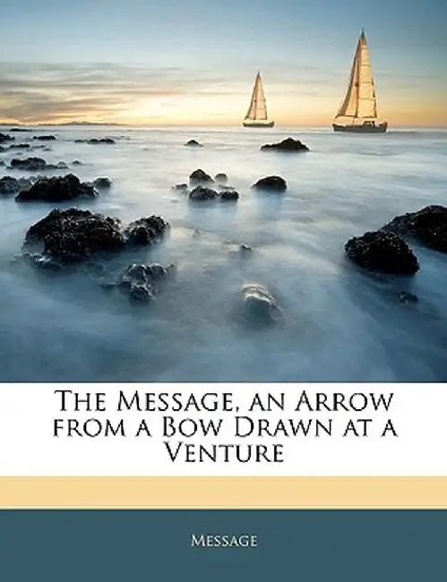 The Message, an Arrow from a Bow Drawn at a Venture by Message