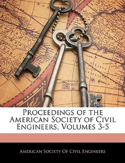 Proceedings of the American Society of Civil Engineers, Volumes 3-5 by Soc American Society of Civil Engineers