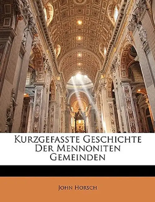 Kurzgefasste Geschichte Der Mennoniten Gemeinden by John Horsch