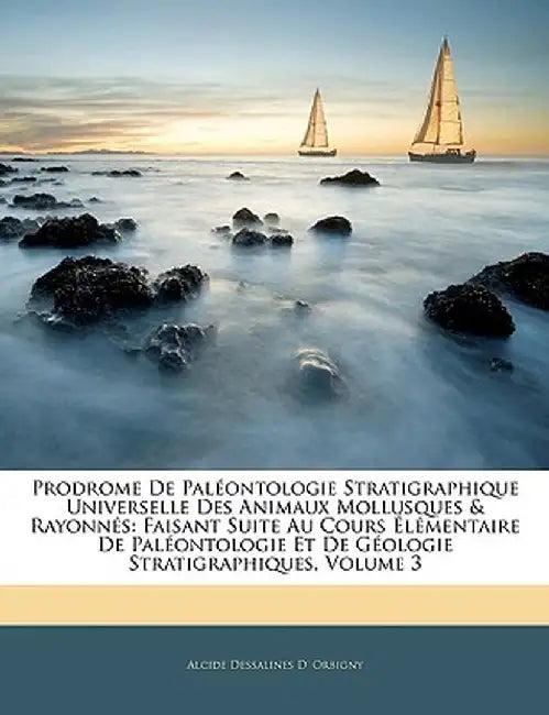 Prodrome de Paleontologie Stratigraphique Universelle Des Animaux Mollusques & Rayonnes: Faisant Suite Au Cours Elementaire de Paleontologie Et de Geo by Alcide Dessalines D' Orbigny
