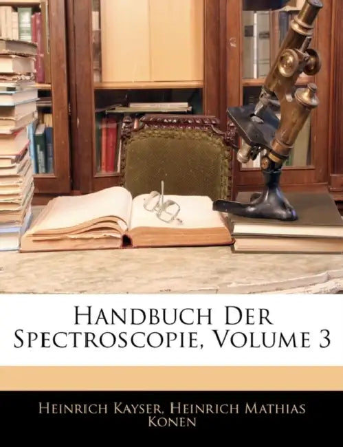 Handbuch Der Spectroscopie; Volume 3 by Heinrich Kayser, Heinrich Mathias Konen