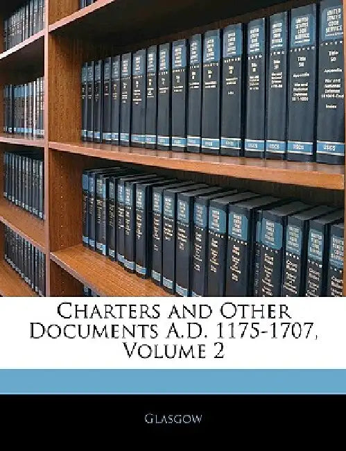 Charters and Other Documents A.D. 1175-1707; Volume 2 by Glasgow