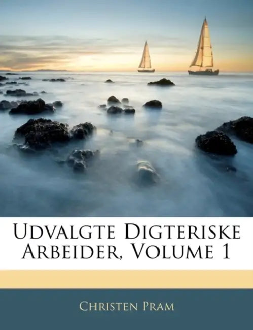 Udvalgte Digteriske Arbeider; Volume 1 by Christen Pram