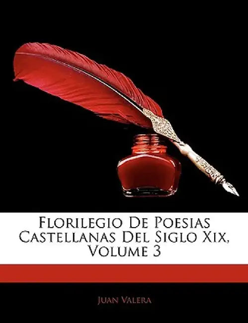 Florilegio de Poesias Castellanas del Siglo XIX, Volume 3 by Juan Valera