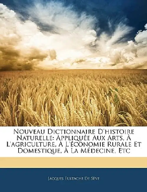 Nouveau Dictionnaire D'histoire Naturelle: Appliquée Aux Arts, À L'agriculture, À L'économie Rurale Et Domestique, À La Médecine, Etc by Jacques Eustache de Sève