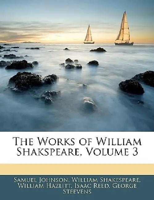 The Works of William Shakspeare; Volume 3 by Samuel Johnson, Isaac Reed, George Steevens
