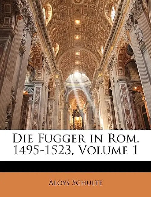Die Fugger in Rom. 1495-1523; Volume 1 by Aloys Schulte