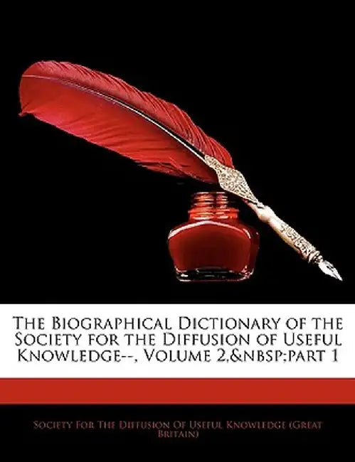 The Biographical Dictionary of the Society for the Diffusion of Useful Knowledge--, Volume 2, Part 1 by Society for the Diffusion of Useful Know