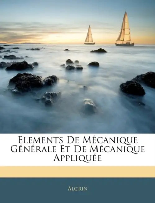 Elements De Mécanique Générale Et De Mécanique Appliquée by Algrin