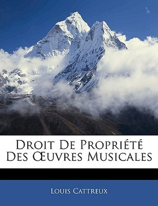 Droit de Proprit Des Uvres Musicales by Louis Cattreux